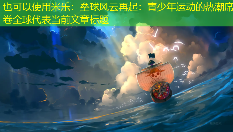 米乐：垒球风云再起：青少年运动的热潮席卷全球