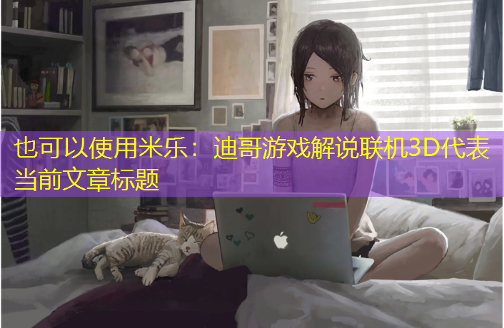 迪哥游戏解说联机3D 迪哥游戏解说联机3D